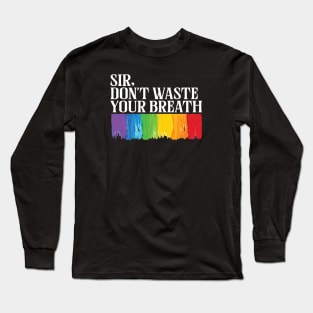 sir, don’t waste your breath Long Sleeve T-Shirt